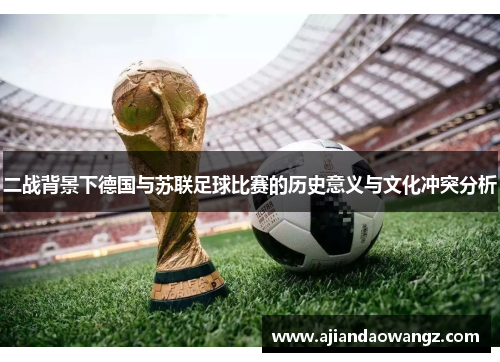 二战背景下德国与苏联足球比赛的历史意义与文化冲突分析