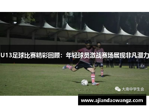 U13足球比赛精彩回顾：年轻球员激战赛场展现非凡潜力